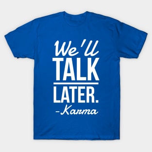 We'll Talk Later -Karma T-Shirt